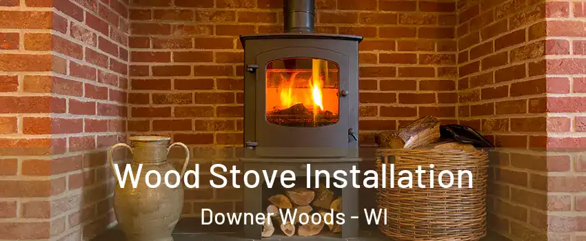 Wood Stove Installation Downer Woods - WI