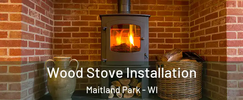 Wood Stove Installation Maitland Park - WI