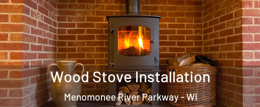 Wood Stove Installation Menomonee River Parkway - WI