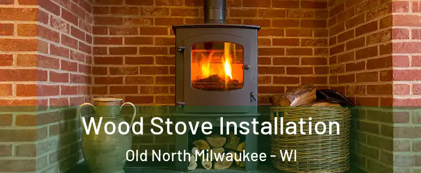 Wood Stove Installation Old North Milwaukee - WI