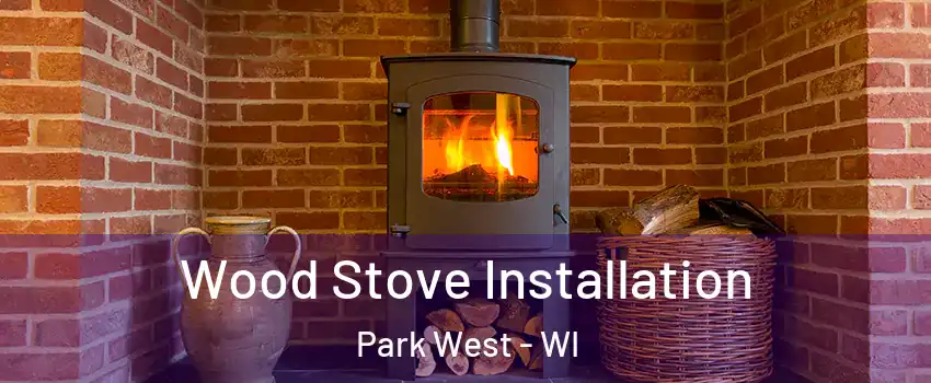 Wood Stove Installation Park West - WI