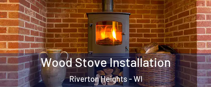 Wood Stove Installation Riverton Heights - WI