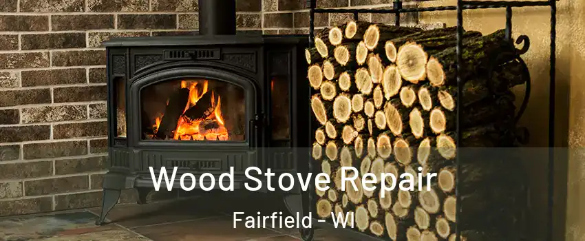 Wood Stove Repair Fairfield - WI