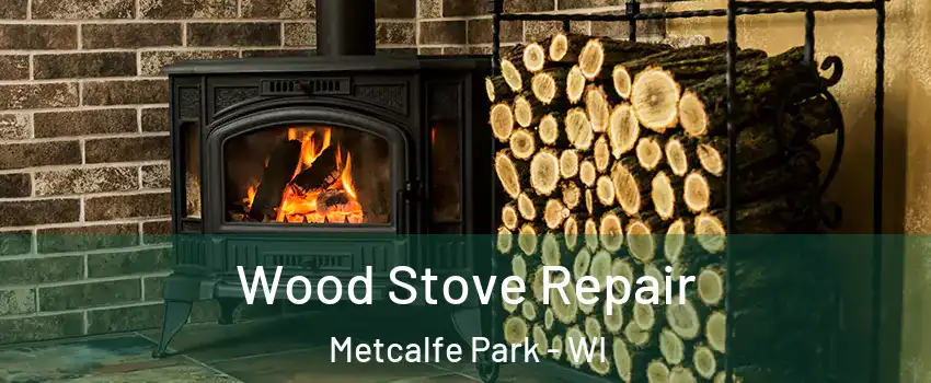 Wood Stove Repair Metcalfe Park - WI