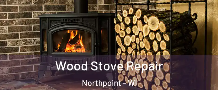 Wood Stove Repair Northpoint - WI