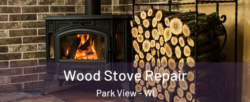 Wood Stove Repair Park View - WI