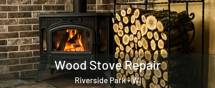 Wood Stove Repair Riverside Park - WI