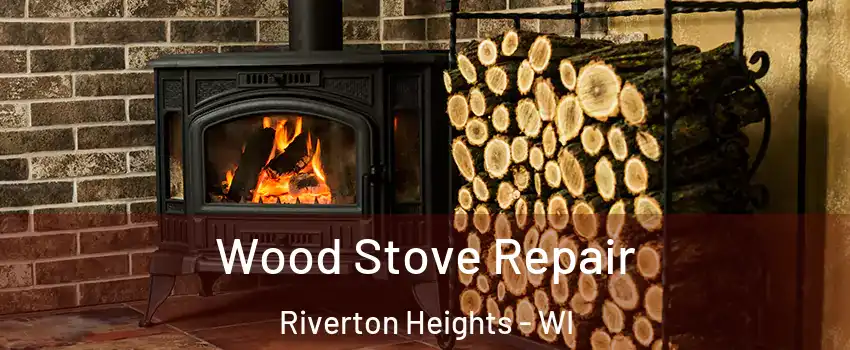 Wood Stove Repair Riverton Heights - WI