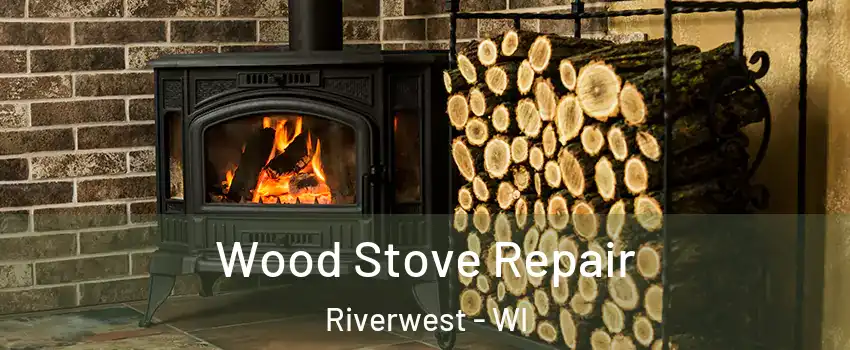 Wood Stove Repair Riverwest - WI